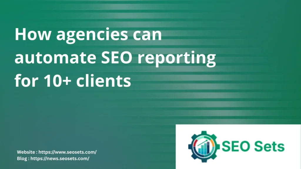 How agencies can automate SEO reporting for 10+ clients