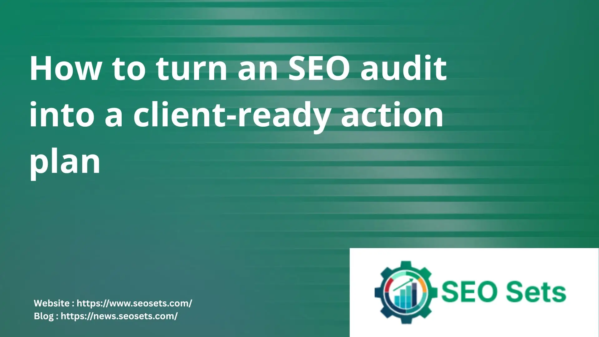 How to turn an SEO audit into a client-ready action plan