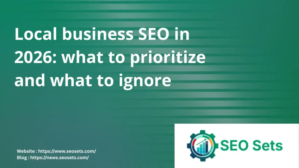 Local business SEO in 2026: what to prioritize and what to ignore
