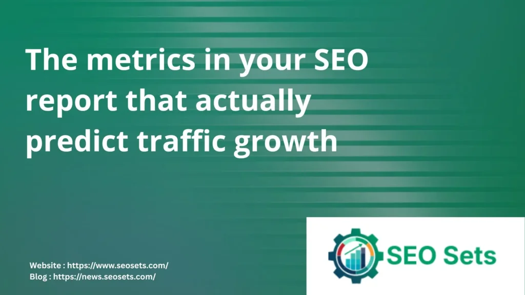 The metrics in your SEO report that actually predict traffic growth