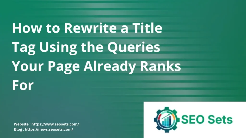 How to Rewrite a Title Tag Using the Queries Your Page Already Ranks For