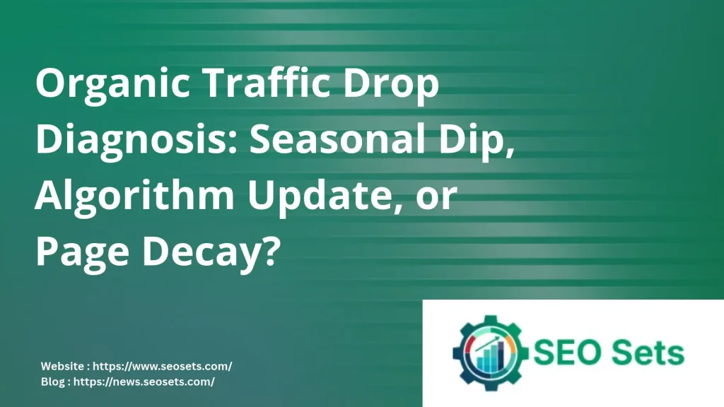 Organic Traffic Drop Diagnosis Seasonal Dip, Algorithm Update, or Page Decay