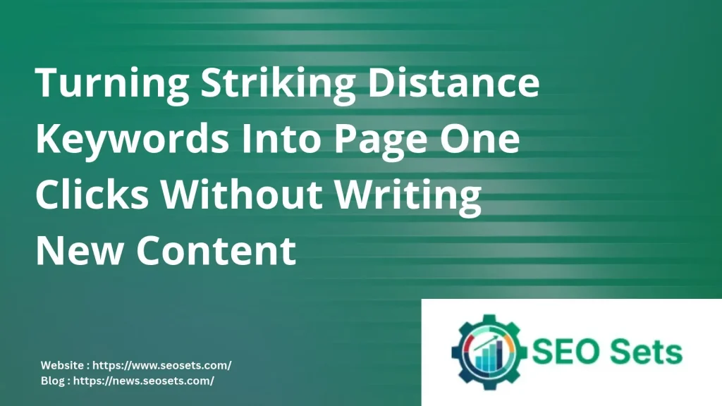 Turning Striking Distance Keywords Into Page One Clicks Without Writing New Content